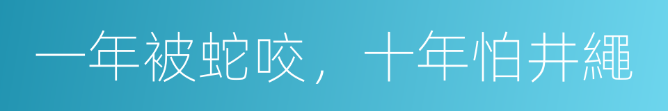 一年被蛇咬，十年怕井繩的意思