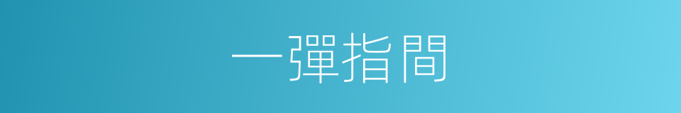一彈指間的意思