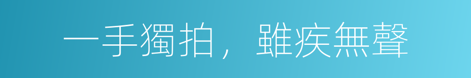 一手獨拍，雖疾無聲的同義詞