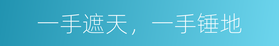 一手遮天，一手锤地的同义词