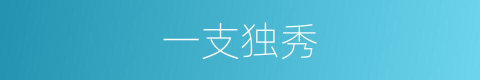 一支独秀的意思