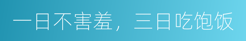 一日不害羞，三日吃饱饭的同义词