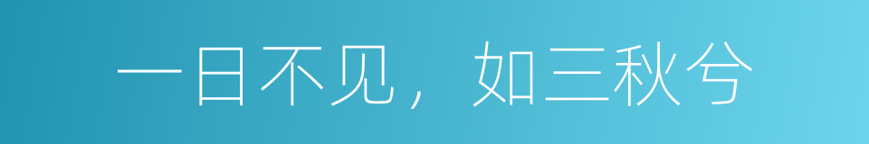 一日不见，如三秋兮的同义词