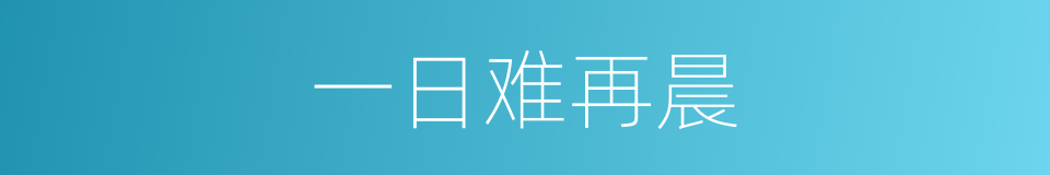 一日难再晨的同义词