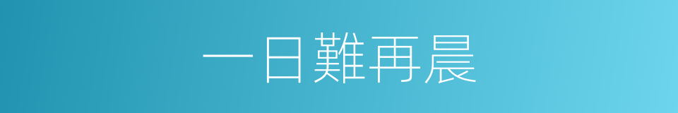 一日難再晨的同義詞