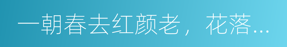 一朝春去红颜老，花落人亡两不知的同义词