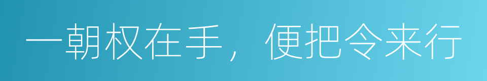 一朝权在手，便把令来行的意思