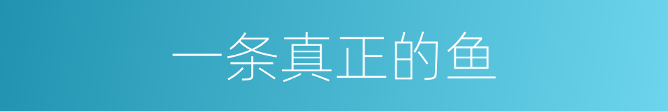 一条真正的鱼的同义词
