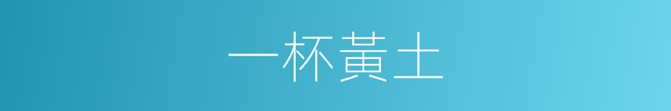 一杯黃土的意思