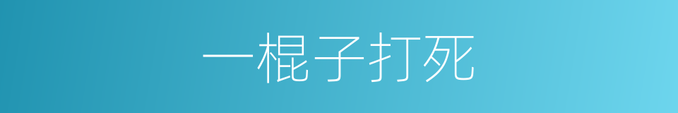 一棍子打死的同义词