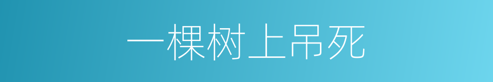 一棵树上吊死的同义词
