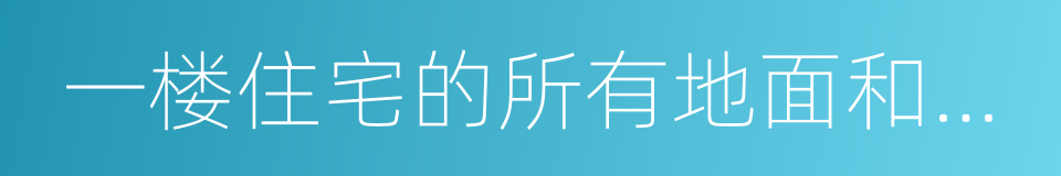 一楼住宅的所有地面和墙面的同义词