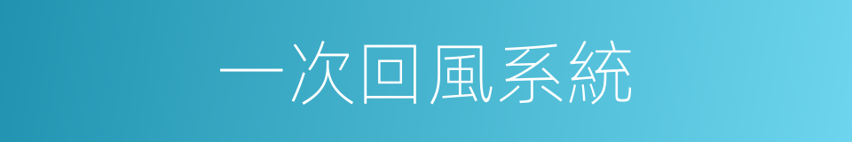 一次回風系統的同義詞