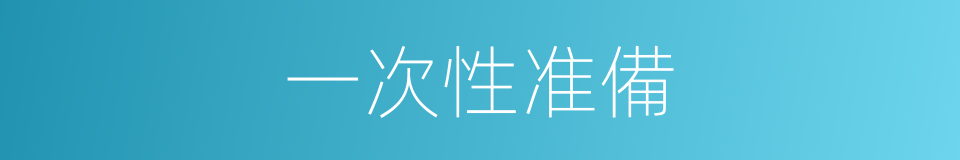 一次性准備的同義詞