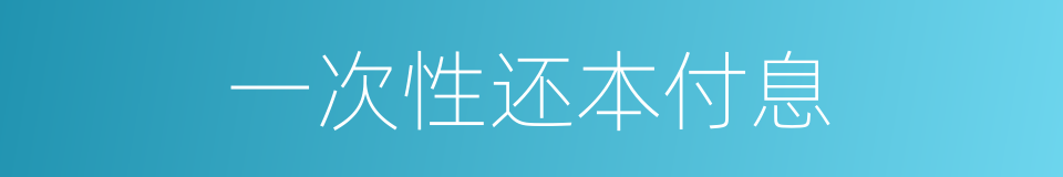 一次性还本付息的同义词