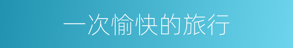 一次愉快的旅行的同义词