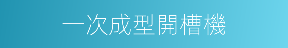 一次成型開槽機的同義詞