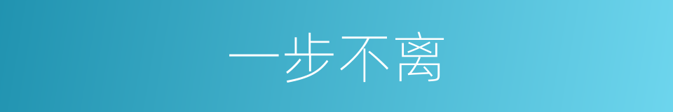 一步不离的意思