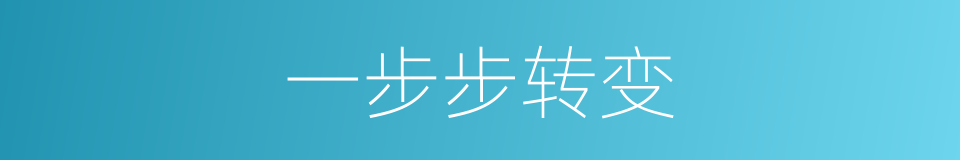 一步步转变的同义词