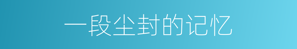 一段尘封的记忆的同义词