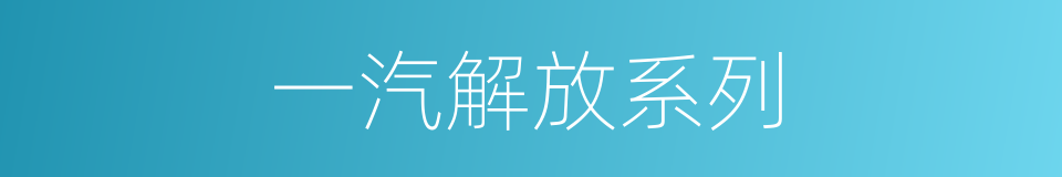 一汽解放系列的同义词