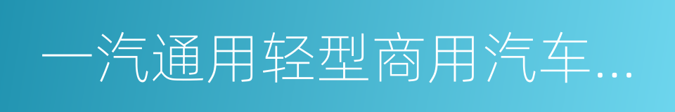 一汽通用轻型商用汽车有限公司的同义词