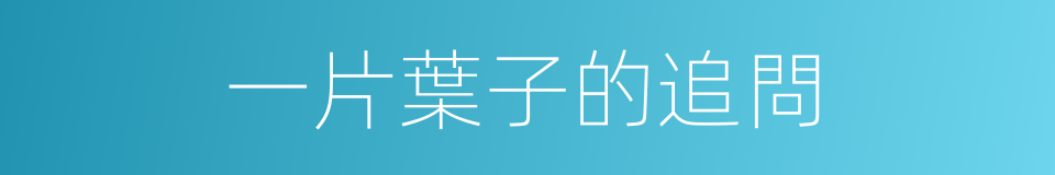 一片葉子的追問的同義詞