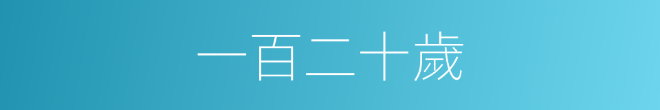 一百二十歲的同義詞