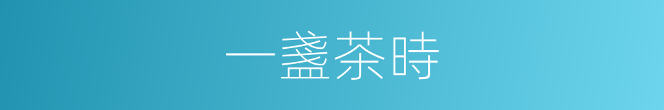 一盞茶時的意思