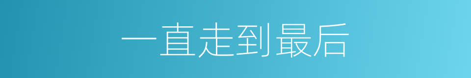 一直走到最后的同义词