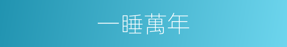 一睡萬年的同義詞