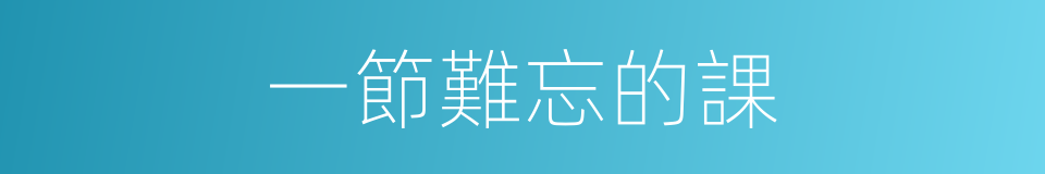 一節難忘的課的同義詞