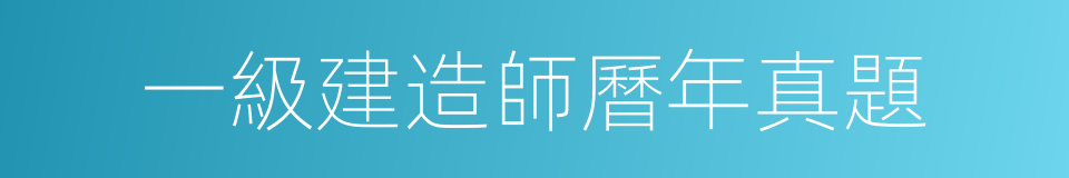一級建造師曆年真題的同義詞