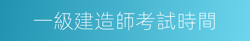 一級建造師考試時間的同義詞