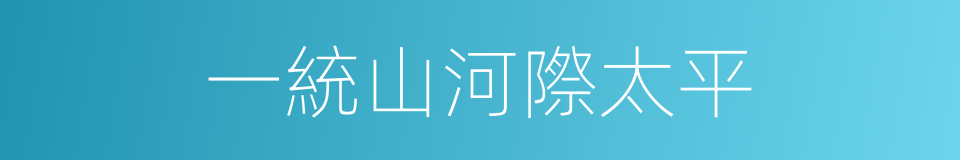 一統山河際太平的同義詞