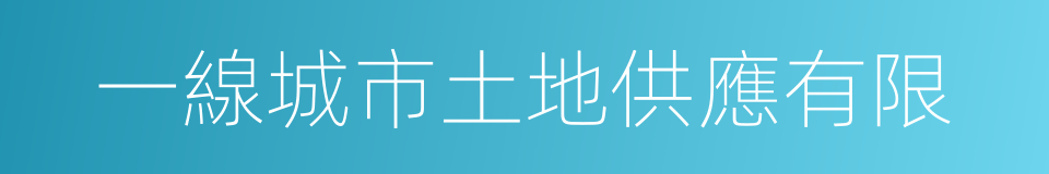 一線城市土地供應有限的同義詞