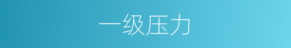 一级压力的同义词