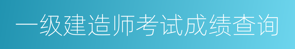 一级建造师考试成绩查询的同义词