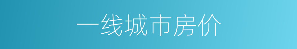 一线城市房价的同义词