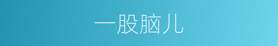 一股脑儿的意思