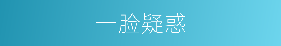 一脸疑惑的意思