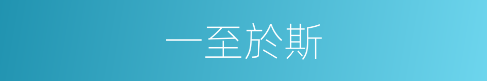 一至於斯的意思
