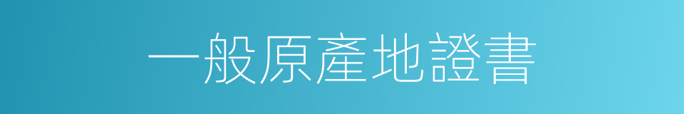 一般原產地證書的同義詞