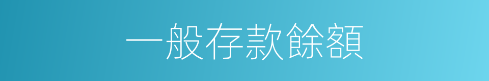 一般存款餘額的同義詞