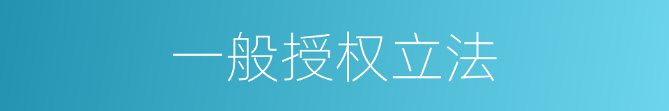 一般授权立法的同义词