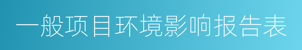 一般项目环境影响报告表的同义词
