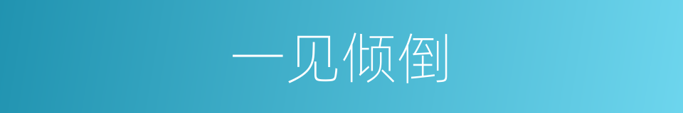 一见倾倒的意思