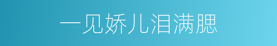 一见娇儿泪满腮的同义词