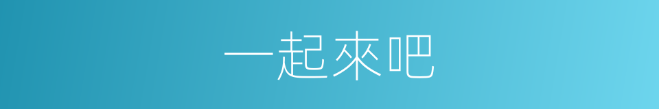 一起來吧的同義詞