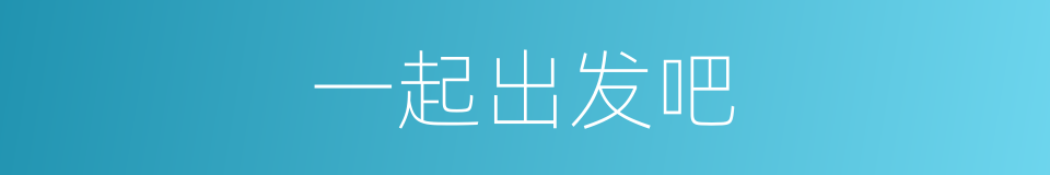 一起出发吧的同义词